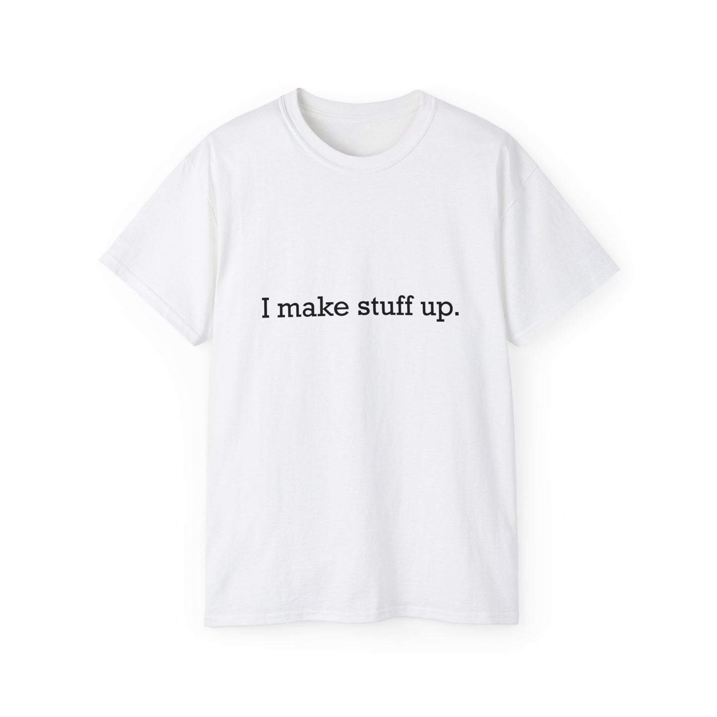I make stuff up.  Unisex Ultra Cotton Tee