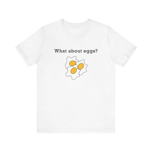 "What about eggs?" Unisex Jersey Short Sleeve Tee